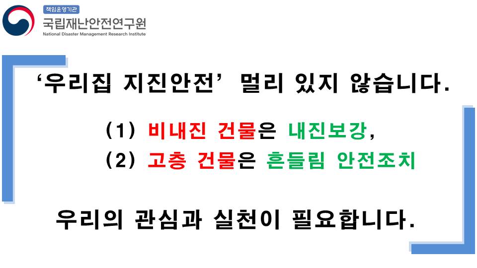 우리집 지진안전 멀리 있지 않습니다. (1)비 내진 건물은 내진보강, (2) 고층건물은 흔들림 안전조치. 우리의 관심과 실천이 필요합니다. 국립재난안전연구원